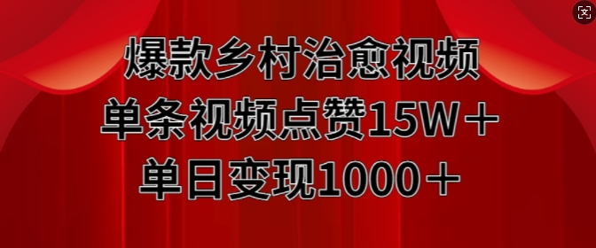 爆款乡村治愈视频，单条视频点赞15W+单日变现1k-风淘社