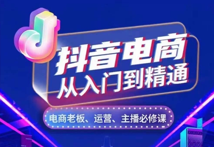 抖音电商从入门到精通，​从账号、流量、人货场、主播、店铺五个方面，全面解析抖音电商核心逻辑-风淘社