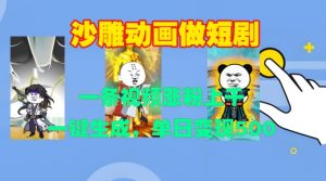 沙雕动画做短剧,一条视频涨粉上千,一键生成,单日变现500+【揭秘】-风淘社