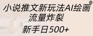 小说推文新玩法AI绘画，流量炸裂，新手日500+【揭秘】-风淘社