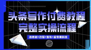今日头条写作付费私密教程，轻松日入3位数，完整实操流程【揭秘】-风淘社