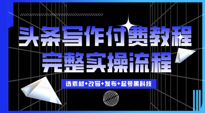 今日头条写作付费私密教程,轻松日入3位数,完整实操流程【揭秘】-风淘社