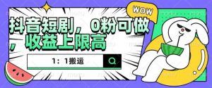 抖音短剧1：1搬运，无违规，0粉可做，收益上限高-风淘社