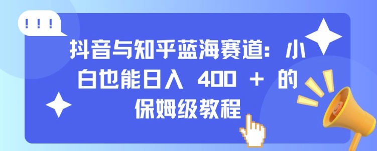 抖音与知乎蓝海赛道：小白也能日入 4张 的保姆级教程-风淘社