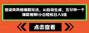 怪谈类风格爆款玩法，AI自动生成，五分钟一个爆款视频，小白轻松日入3张【揭秘】-风淘社