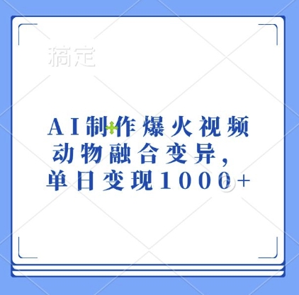 AI制作爆火视频,动物融合变异,单日变现1k-风淘社