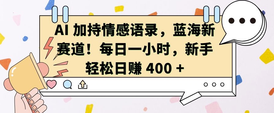 AI 加持情感语录,蓝海新赛道,每日一小时,新手轻松日入 400【揭秘】-风淘社