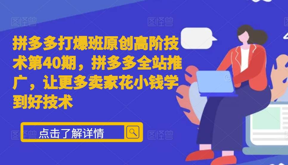 拼多多打爆班原创高阶技术第40期,拼多多全站推广,让更多卖家花小钱学到好技术-风淘社