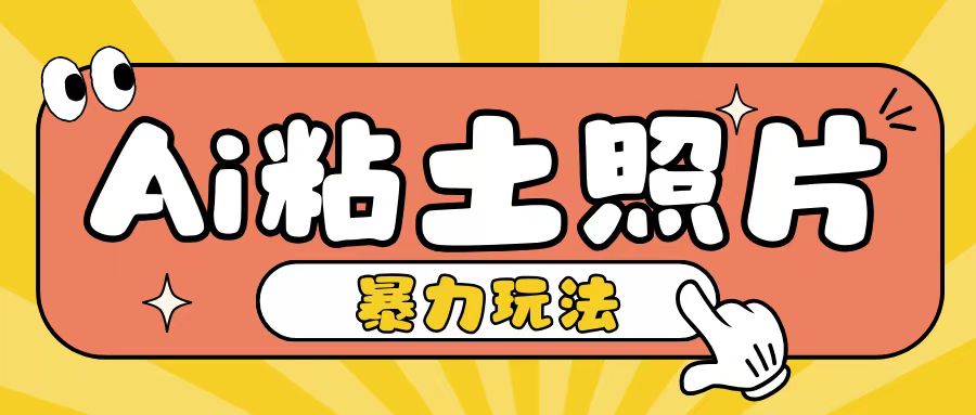 Ai粘土照片玩法,简单粗暴,小白轻松上手,单日收入200+-风淘社