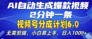 视频分成计划6.0,AI自动生成爆款视频,2分钟一条,小白易上手【揭秘】-风淘社