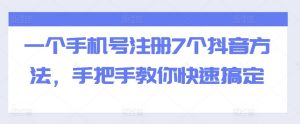 一个手机号注册7个抖音方法,手把手教你快速搞定-风淘社
