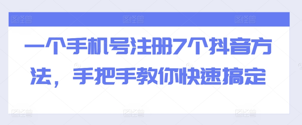 一个手机号注册7个抖音方法,手把手教你快速搞定-风淘社