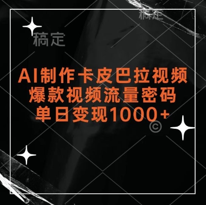 AI制作卡皮巴拉视频,爆款视频流量密码,单日变现1k-风淘社