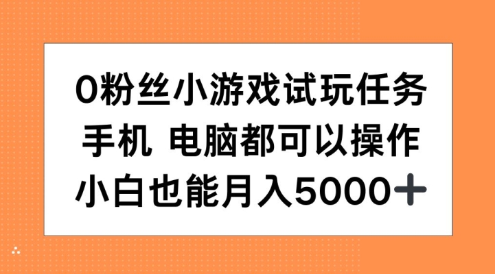 0粉丝小游戏试玩任务,手机电脑都可以操作,小白也能月入5000+【揭秘】-风淘社