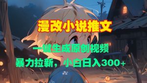 漫改小说推文,一键生成原创视频,暴力拉新,小白日入3张-风淘社