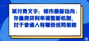 某付费文章:楼市最新动向,存量房贷利率调整新机制,对于普通人有哪些优势策略-风淘社