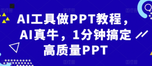 AI工具做PPT教程,AI真牛,1分钟搞定高质量PPT-风淘社