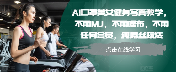 AI口罩美女健身写真教学,不用MJ,不用哩布,不用任何会员,纯屌丝玩法-风淘社