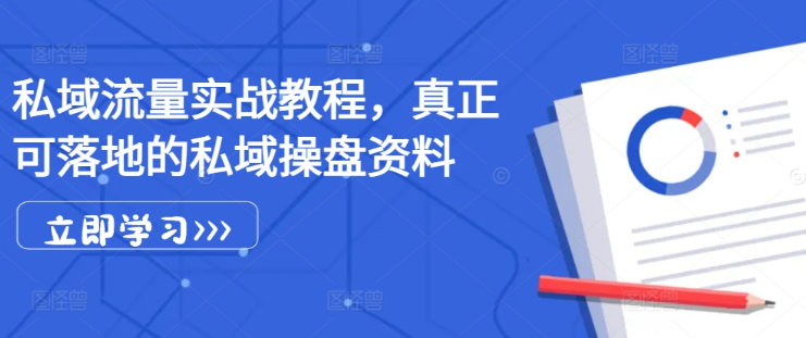 私域流量实战教程,真正可落地的私域操盘资料-风淘社