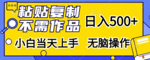 粘贴复制，无需作品，日入500+，小白当天上手，无脑操作-风淘社