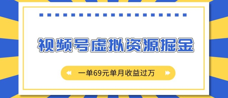 外面收费2980的项目,视频号虚拟资源掘金,一单69元单月收益过W【揭秘】-风淘社