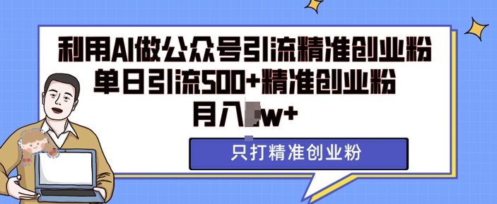 利用AI矩阵做公众号引流精准创业粉,单日引流500+精准创业粉,月入过w【揭秘】-风淘社