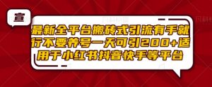 最新全平台搬砖式引流有手就行不要养号一天可引200+项目粉适用于小红书抖音快手等平台-风淘社