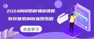 2024闲鱼陪跑辅助课程,教你整套闲鱼变现流程-风淘社
