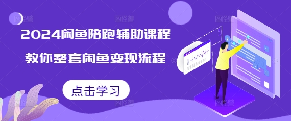2024闲鱼陪跑辅助课程,教你整套闲鱼变现流程-风淘社