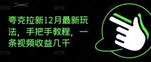 夸克拉新12月最新玩法,手把手教程,一条视频收益几千-风淘社