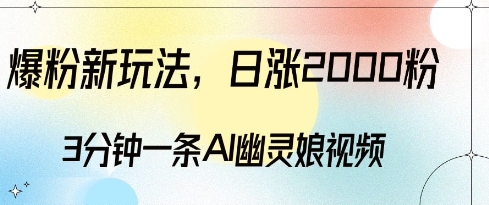 爆粉新玩法,3分钟一条AI幽灵娘视频,日涨2000粉丝,多种变现方式-风淘社