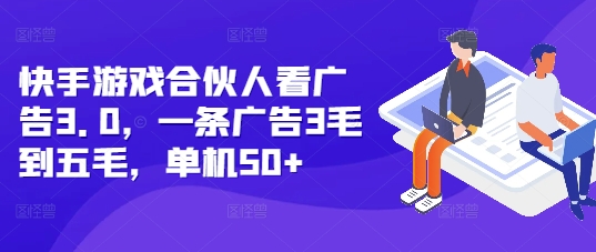 快手游戏合伙人看广告3.0,一条广告3毛到五毛,单机50+【揭秘】-风淘社
