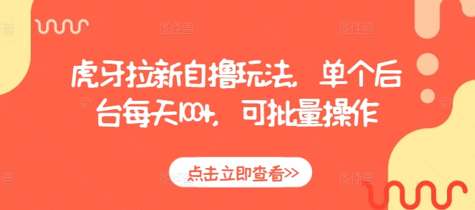 虎牙拉新自撸玩法,单个后台每天100+,可批量操作-风淘社