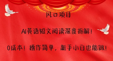 风口项目，AI英语短文阅读深度拆解，0成本，操作简单，新手小白也能做-风淘社