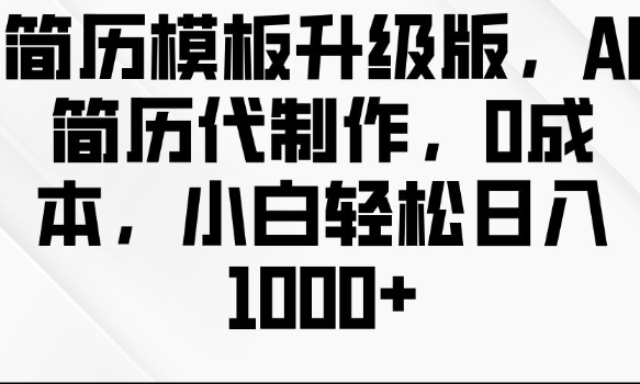 简历模板升级版，AI简历代制作，0成本，小白轻松日入多张-风淘社