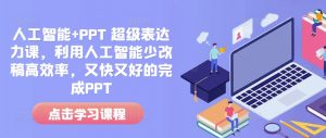 人工智能+PPT 超级表达力课,利用人工智能少改稿高效率,又快又好的完成PPT-风淘社