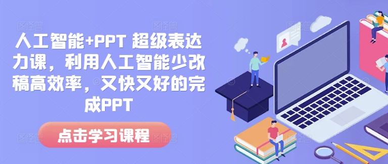 人工智能+PPT 超级表达力课,利用人工智能少改稿高效率,又快又好的完成PPT-风淘社