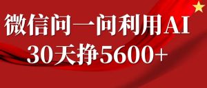 微信问一问分成计划,30天挣5600+,回答问题就能赚钱(附提示词)-风淘社
