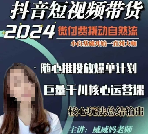 威威妈·短视频带货千川课,40节完整版,小白基础开始到大咖,微付费撬动自然流-风淘社