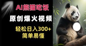 Ai熊猫吃饭爆火视频 原创作品 轻松日入300+ 简单易懂-风淘社