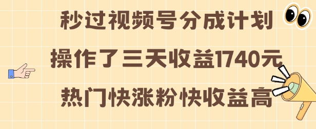 视频号分成计划操作了三天收益1740元 这类视频很好做,热门快涨粉快收益高【揭秘】-风淘社