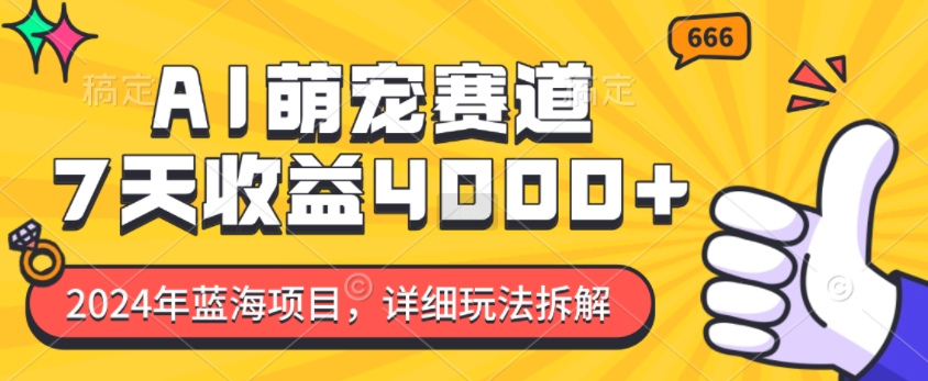 2024年蓝海项目,AI萌宠赛道,7天收益4k,详细玩法拆解-风淘社