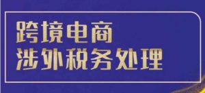 跨境税务宝典教程:跨境电商全球税务处理策略-风淘社