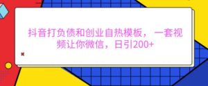 抖音打负债和创业自热模板, 一套视频让你微信,日引200+【揭秘】-风淘社