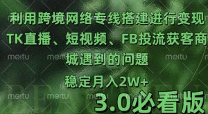 利用跨境电商网络及搭建TK直播、短视频、FB投流获客以及商城遇到的问题进行变现3.0必看版【揭秘】-风淘社