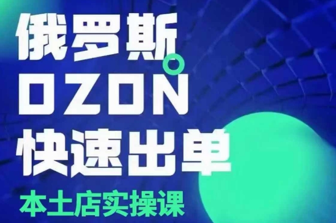 俄罗斯OZON本土店实操课,OZON本土店运营选品变现-风淘社