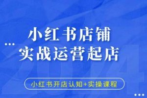 小红书店铺实战运营起店,小红书开店认知+实操课程-风淘社