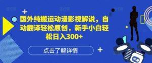 国外纯搬运动漫影视解说，自动翻译轻松原创，新手小白轻松日入300+【揭秘】-风淘社