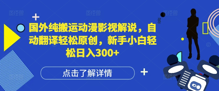 国外纯搬运动漫影视解说,自动翻译轻松原创,新手小白轻松日入300+【揭秘】-风淘社