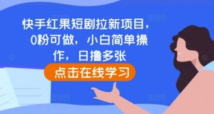 快手红果短剧拉新项目,0粉可做,小白简单操作,日撸多张-风淘社